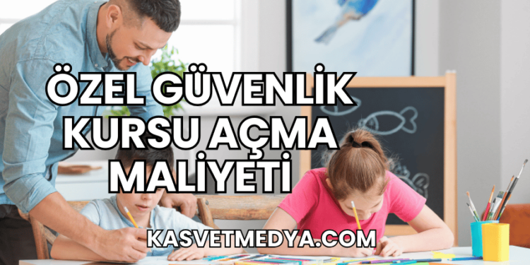 Özel Güvenlik Kursu Açma Maliyeti