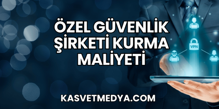 Özel Güvenlik Şirketi Kurma Maliyeti