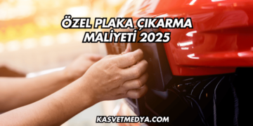 Özel Plaka Çıkarma Maliyeti 2025
