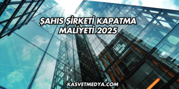 Şahıs Şirketi Kapatma Maliyeti 2025