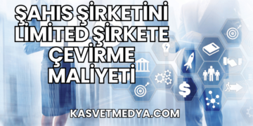 Şahıs Şirketini Limited Şirkete Çevirme Maliyeti