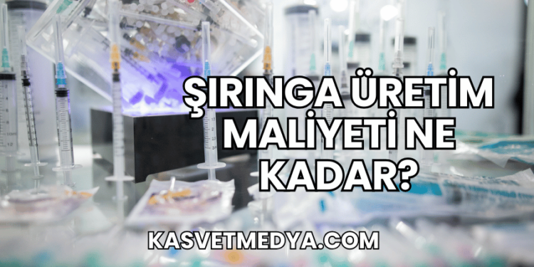 Şırınga Üretim Maliyeti Ne Kadar?