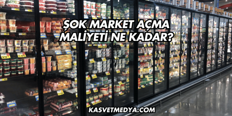 Şok Market Açma Maliyeti Ne Kadar?