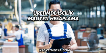 Üretimde İşçilik Maliyeti Hesaplama