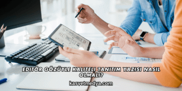 Editör Gözüyle Kaliteli Tanıtım Yazısı Nasıl Olmalı?
