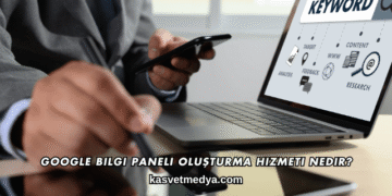 Google Bilgi Paneli Oluşturma Hizmeti Nedir?
