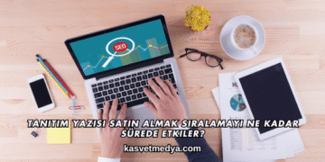 Tanıtım Yazısı Satın Almak Sıralamayı Ne Kadar Sürede Etkiler?